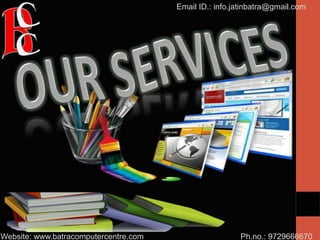 Ph.no.: 9729666670
Email ID.: info.jatinbatra@gmail.com
Website: www.batracomputercentre.com
 