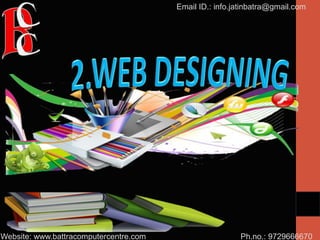 Ph.no.: 9729666670
Email ID.: info.jatinbatra@gmail.com
Website: www.battracomputercentre.com
 