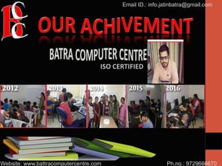 Ph.no.: 9729666670
Email ID.: info.jatinbatra@gmail.com
Website: www.battracomputercentre.com
ISO CERTIFIED
 