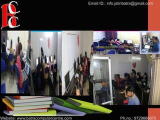 Ph.no.: 9729666670
Email ID.: info.jatinbatra@gmail.com
Website: www.batracomputercentre.com
 