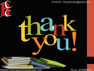 Ph.no.: 9729666670
Email ID.: info.jatinbatra@gmail.com
Website: www.batracomputercentre.com
 