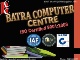 Ph.no.: 9729666670
Email ID.: info.jatinbatra@gmail.com
Website: www.batracomputercentre.com
 