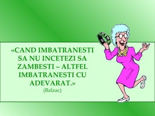 «CAND IMBATRANESTI SA NU INCETEZI SA ZAMBESTI – ALTFEL IMBATRANESTI CU ADEVARAT.» (Balzac) 