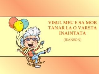 VISUL MEU E SA MOR TANAR LA O VARSTA INAINTATA (JEANSON) 