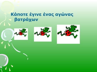 Κάποτε έγινε ένας αγώνας
βατράχων
 