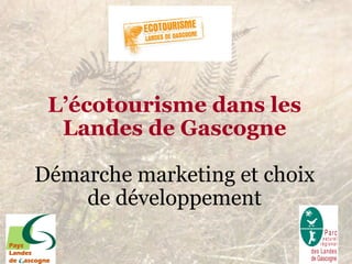 L’écotourisme dans les Landes de Gascogne Démarche marketing et choix de développement 
