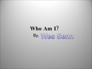 Who Am I?   By,  
