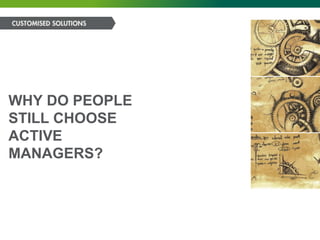 WHY DO PEOPLE
STILL CHOOSE
ACTIVE
MANAGERS?
 
