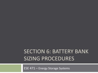 ESE 471 – Energy Storage Systems
SECTION 6: BATTERY BANK
SIZING PROCEDURES
 