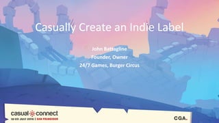Casually Create an Indie Label
John Battagline
Founder, Owner
24/7 Games, Burger Circus
 