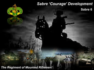 Sabre ‘Courage’ Development
Sabre 6
The Regiment of Mounted Riflemen! 1
 