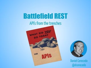 Battlefield REST
API's from the trenches
Daniel Cerecedo
@dcerecedo
 