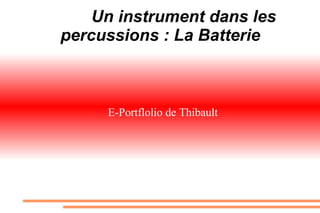 Un instrument dans les
percussions : La Batterie



     E-Portflolio de Thibault
 