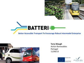 Better Accessible Transport To Encourage Robust Intermodal Enterprise
Terry Waugh
Action Renewables
Portugal
11/04/13
 