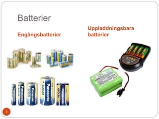 Batterier
Engångsbatterier
Uppladdningsbara
batterier
3
 