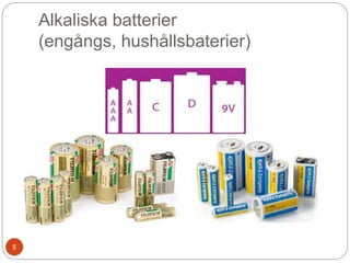 Alkaliska batterier
(engångs, hushållsbaterier)
5
 