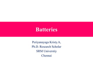 Batteries
Periyanayaga Kristy.A,
Ph.D. Research Scholar
SRM Universtiy
Chennai
 