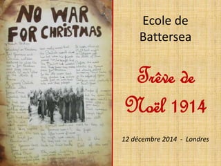 Ecole de
Battersea
Trêve de
Noël 1914
12 décembre 2014 - Londres
 