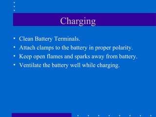 Charging
•   Clean Battery Terminals.
•   Attach clamps to the battery in proper polarity.
•   Keep open flames and sparks away from battery.
•   Ventilate the battery well while charging.
 