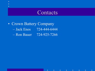 Contacts
• Crown Battery Company
– Jack Enos 724-444-6444
– Ron Bauer 724-925-7266
 