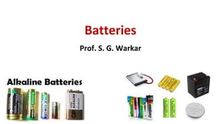 Batteries
Prof. S. G. Warkar
 