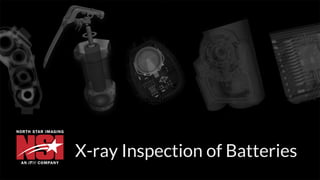 © Copyright: This material may not be reproduced without specific written permission from North Star Imaging Incorporated.
X-ray Inspection of Batteries
Nondestructive Testing
 