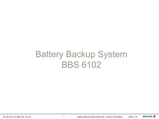 221 09-FGC 101 0667 Uen Rev A1 Battery Backup System BBS 6102 - Product Presentation 2009-11-10
1
Battery Backup System
BBS 6102
 