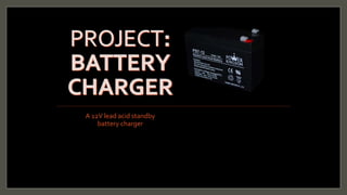 A 12V lead acid standby
battery charger
 
