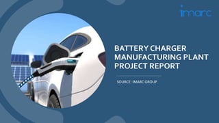 BATTERY CHARGER
MANUFACTURING PLANT
PROJECT REPORT
SOURCE: IMARC GROUP
 