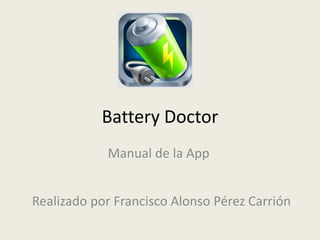 Battery Doctor
Manual de la App
Realizado por Francisco Alonso Pérez Carrión
 