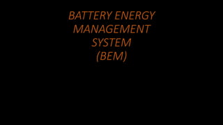 BATTERY ENERGY
MANAGEMENT
SYSTEM
(BEM)
 