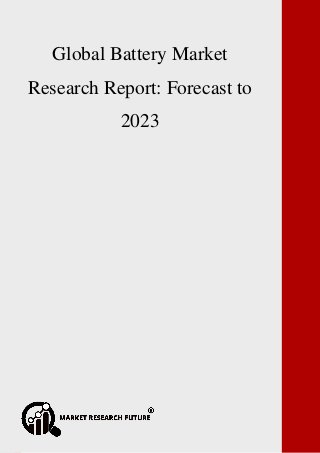 P a g e | 1 Copyright © 2017 Market Research Future.
Global Non-Volatile Memory Market Research Report: Forecast to 2023
Global Battery Market
Research Report: Forecast to
2023
 