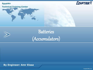 Batteries
(Accumulators)
EgyptAir
Technical Training Center
By Engineer: Amr Eissa
 