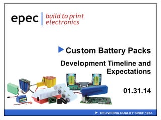  Custom Battery Packs
Development Timeline and
Expectations
01.31.14
 DELIVERING QUALITY SINCE 1952.

 