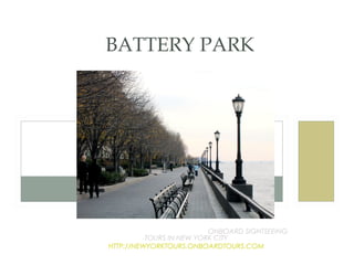 BATTERY PARK




AN EDUCATIONAL EXPERIENCE WITH ONBOARD SIGHTSEEING
               TOURS IN NEW YORK CITY!
     HTTP://NEWYORKTOURS.ONBOARDTOURS.COM
 