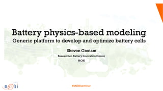 Battery physics based modeling - generic platform to develop and optimize battery cells