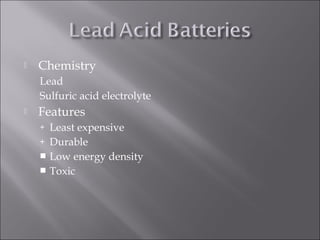  Chemistry
Lead
Sulfuric acid electrolyte
 Features
+ Least expensive
+ Durable
 Low energy density
 Toxic
 