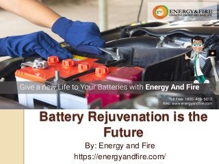 Battery Rejuvenation is the
Future
By: Energy and Fire
https://energyandfire.com/
 