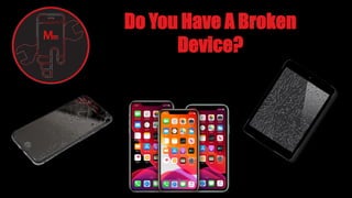 Do You Have A Broken
Device?
 
