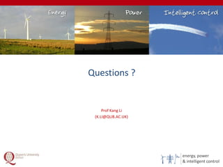 energy, power
& intelligent control
Questions ?
33
Prof Kang Li
(K.LI@QUB.AC.UK)
 