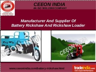 CEEON INDIA
AN ISO 9001:2008 COMPANY
www.ceeonindia.com/battery-rickshaw.html
Manufacturer And Supplier Of
Battery Rickshaw And Rickshaw Loader
 