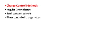 • Charge Control Methods
• Regular (slow) charge
• Semi constant current
• Timer controlled charge system
 