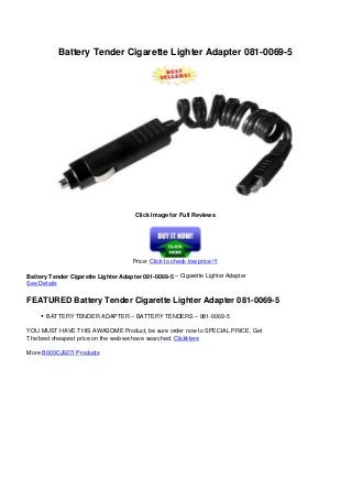 Battery Tender Cigarette Lighter Adapter 081-0069-5
Click Image for Full Reviews
Price: Click to check low price !!!
Battery Tender Cigarette Lighter Adapter 081-0069-5 – Cigarette Lighter Adapter
See Details
FEATURED Battery Tender Cigarette Lighter Adapter 081-0069-5
BATTERY TENDER ADAPTER – BATTERY TENDERS – 081-0069-5
YOU MUST HAVE THIS AWASOME Product, be sure order now to SPECIAL PRICE. Get
The best cheapest price on the web we have searched. ClickHere
More B003CJ927I Products
Powered by TCPDF (www.tcpdf.org)
 