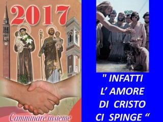 " INFATTI
L’ AMORE
DI CRISTO
CI SPINGE “
 