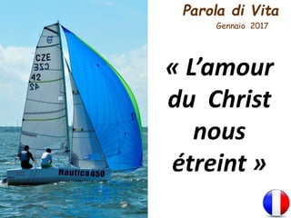 Parola di Vita
Gennaio 2017
« L’amour
du Christ
nous
étreint »
 