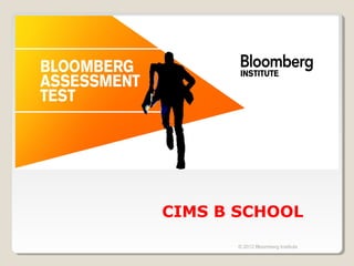 CIMS B SCHOOL
       © 2012 Bloomberg Institute
 