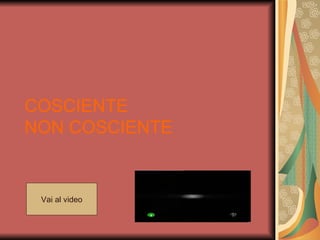 COSCIENTE
NON COSCIENTE


 Vai al video
 
