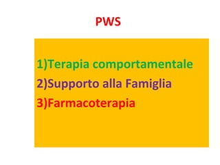 PWS 
1)Terapia comportamentale 
2)Supporto alla Famiglia 
3)Farmacoterapia 
 