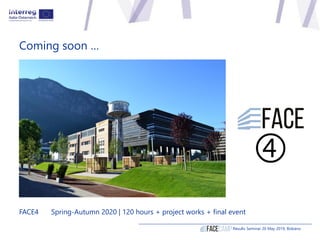 Coming soon …
Results Seminar 20 May 2019, Bolzano
FACE4 Spring-Autumn 2020 | 120 hours + project works + final event
 