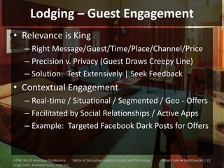 Lodging – Guest Engagement
• Relevance is King
– Right Message/Guest/Time/Place/Channel/Price
– Precision v. Privacy (Gues...